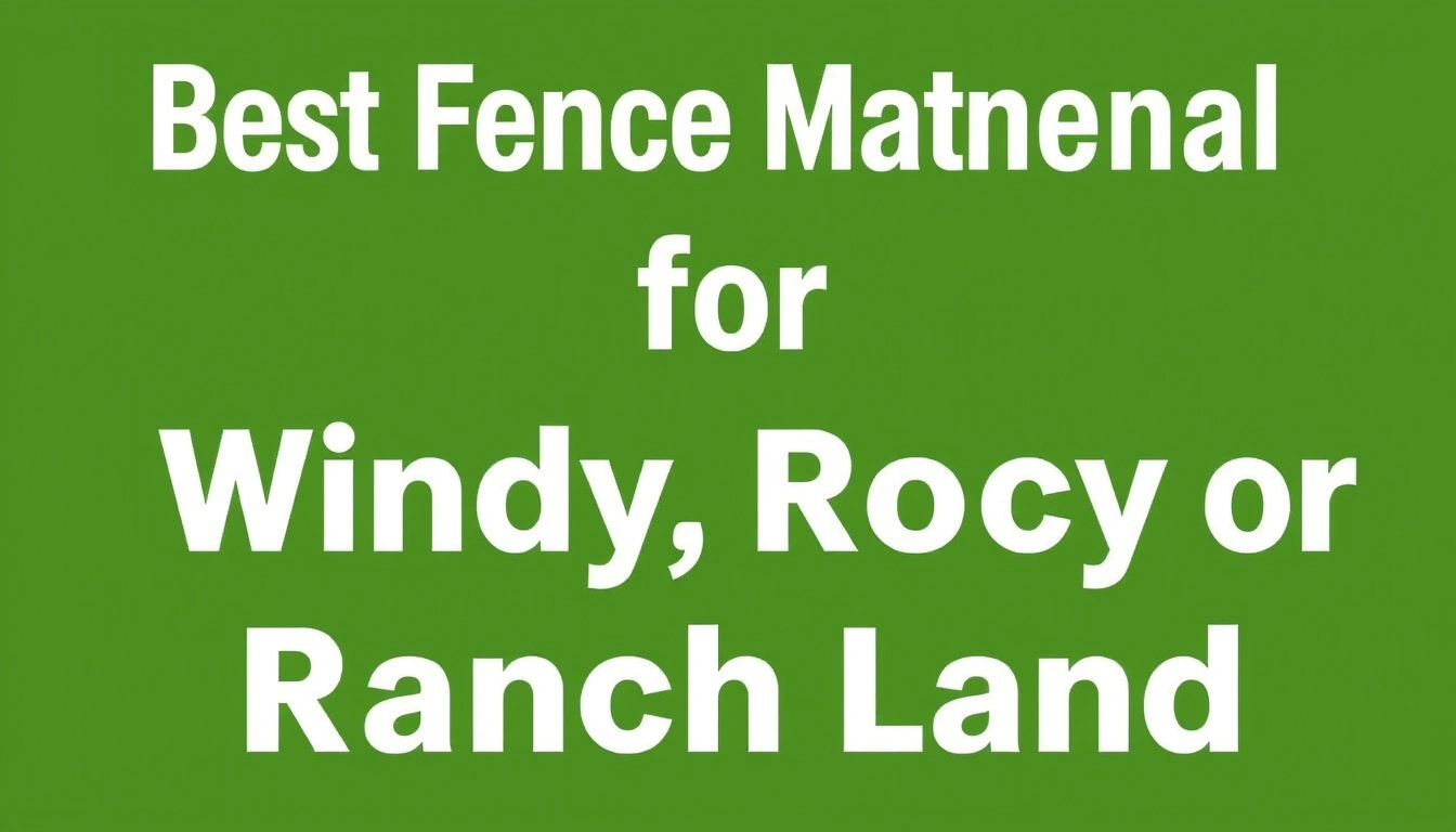 Best Fence Materials for Windy, Rocky, or Uneven Ranch Land Best Fence Materials for Windy, Rocky, or Uneven Ranch Land